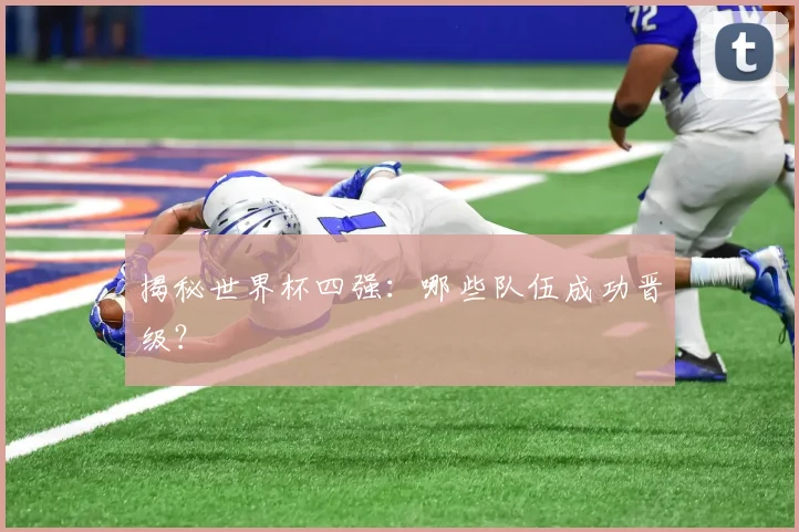 揭秘世界杯四强：哪些队伍成功晋级？