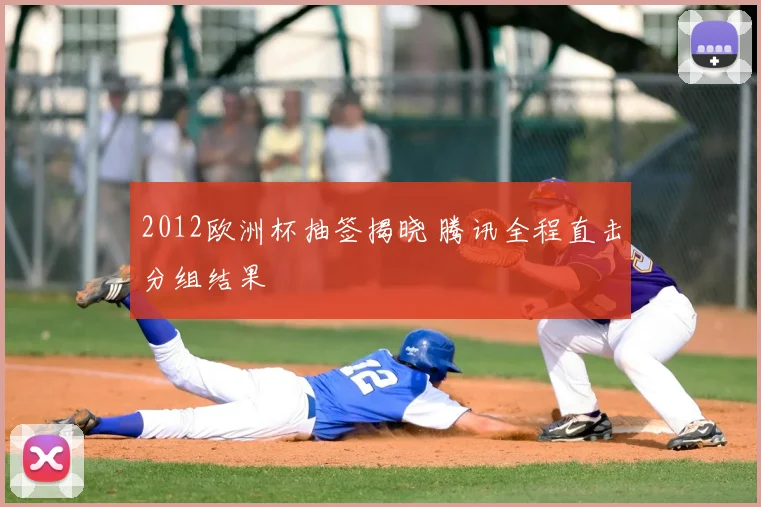 2012欧洲杯抽签揭晓 腾讯全程直击分组结果