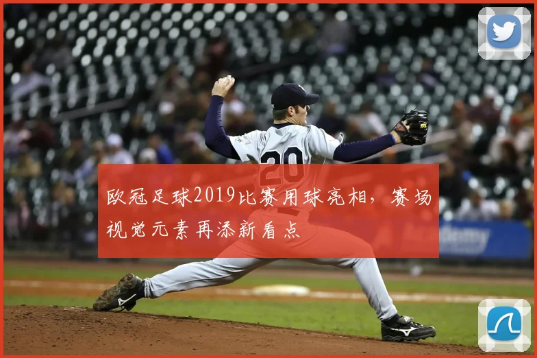 欧冠足球2019比赛用球亮相,赛场视觉元素再添新看点