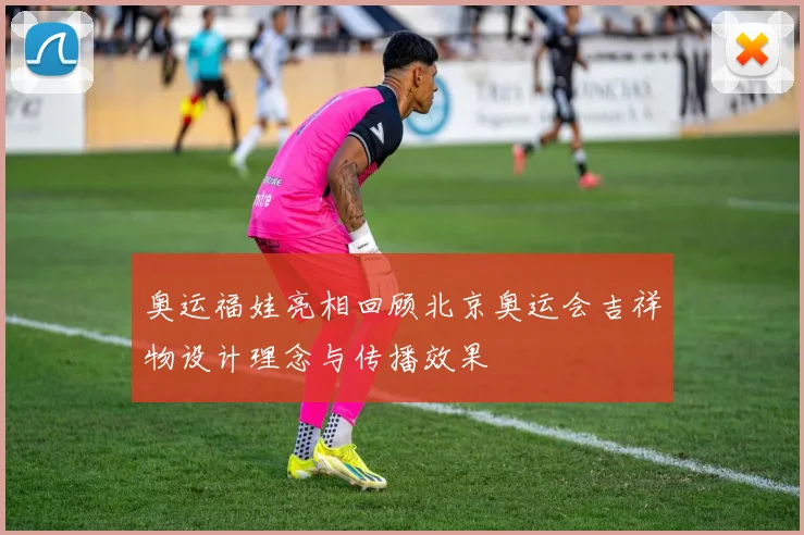 奥运福娃亮相回顾北京奥运会吉祥物设计理念与传播效果