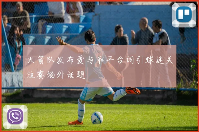 火箭队发布爱与和平台词引球迷关注赛场外话题
