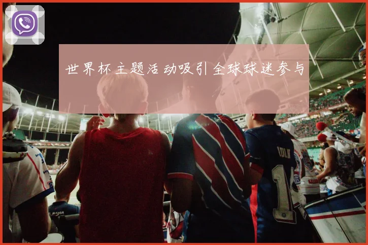 世界杯主题活动吸引全球球迷参与