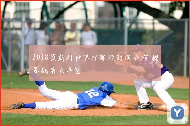 2018莫斯科世界杯赛程时间公布 揭幕战看点丰富