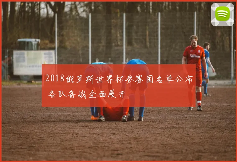 2018俄罗斯世界杯参赛国名单公布 各队备战全面展开