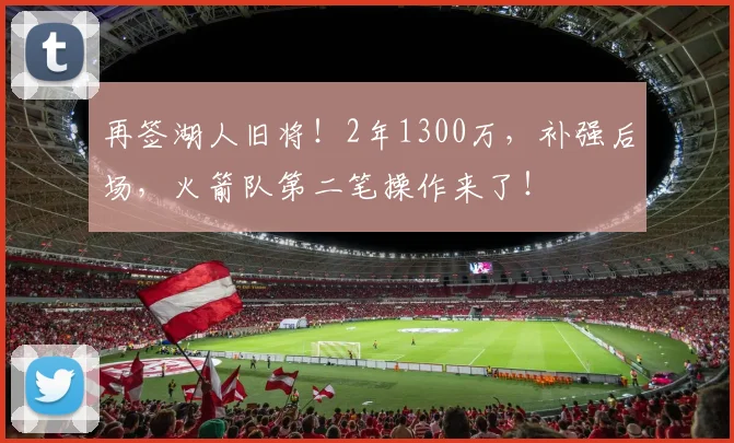 再签湖人旧将!2年1300万,补强后场,火箭队第二笔操作来了!