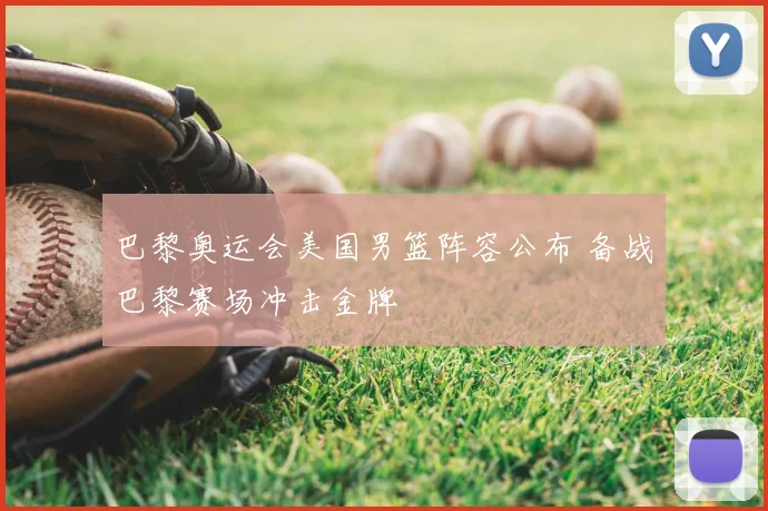 巴黎奥运会美国男篮阵容公布 备战巴黎赛场冲击金牌