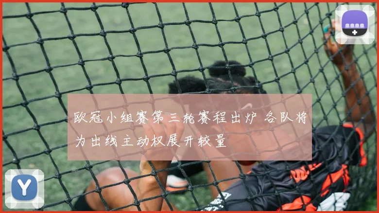 欧冠小组赛第三轮赛程出炉 各队将为出线主动权展开较量