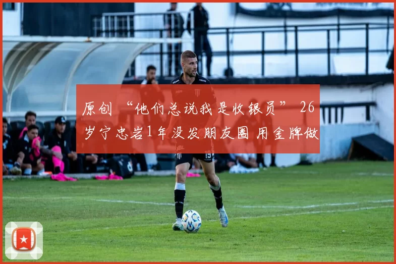 原创 “他们总说我是收银员” 26岁宁忠岩1年没发朋友圈 用金牌做屏保