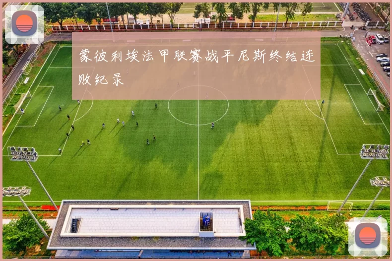 蒙彼利埃法甲联赛战平尼斯终结连败纪录