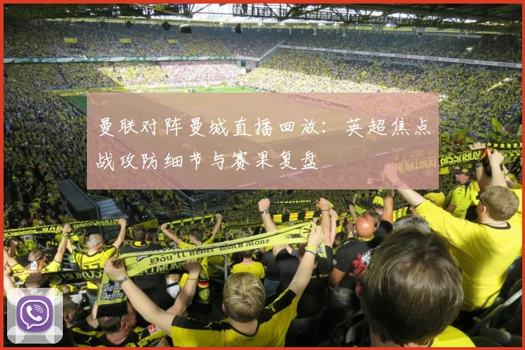 曼联对阵曼城直播回放：英超焦点战攻防细节与赛果复盘