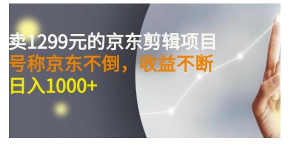 价值2000元的京东剪辑项目(长期稳定日入1000)