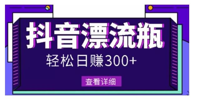 自带流量热度的抖音漂流瓶项目玩法(日收益过300没问题)