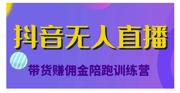 从0学抖音无人直播带货陪跑训练营(日收益5000以上)