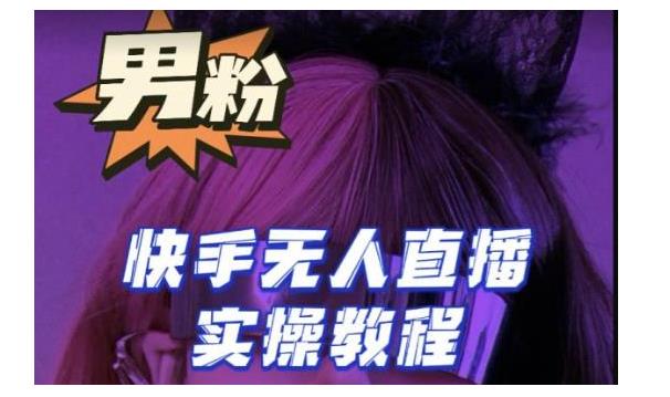 小白也能玩转男粉快手无人直播(快手无人直播实操教程)