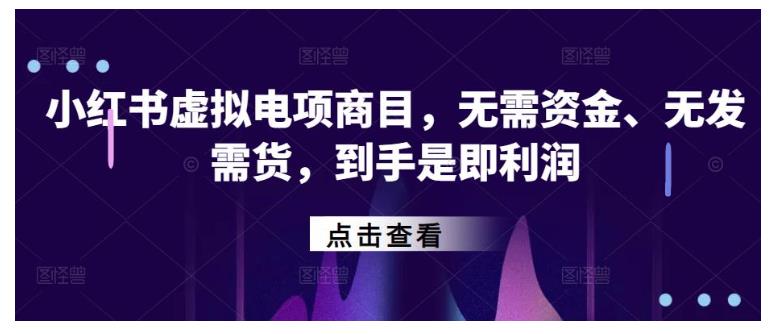 无需资金小红书‬虚拟电项商‬目(无发需‬货到手是即‬利润)