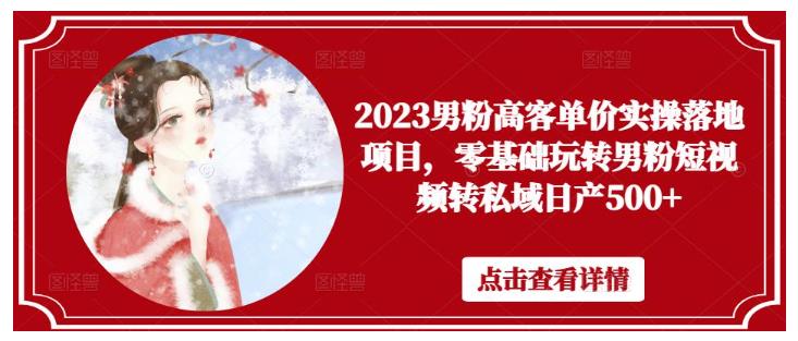 2023小白也能做男粉高客单价实操落地项目(私域变现500以上)