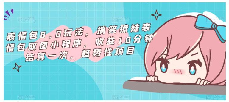 人人可做的搞笑撩妹表情包8.0玩法(收益10分钟结算一次)