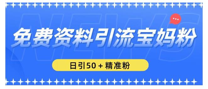 解密日引50以上精准宝妈粉方法(免费资料引流)