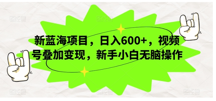新手小白也能操作视频号叠加变现(长期稳定蓝海项目)
