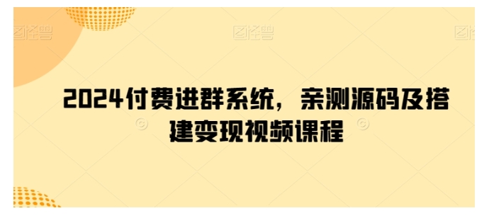 教你2024付费进群系统搭建变现(亲自测试的源码)