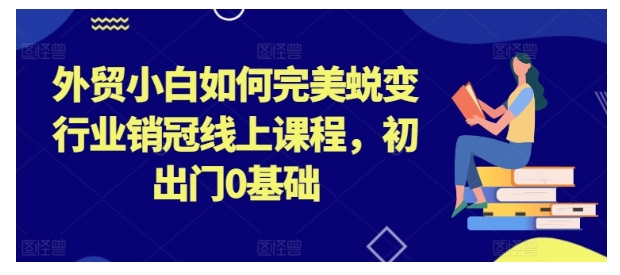 0基础学做外贸电商(做外贸必知道的知识)
