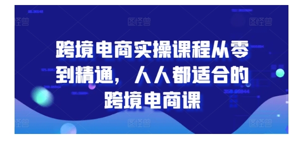 人人都适合的跨境电商实操课程(从零到精通)